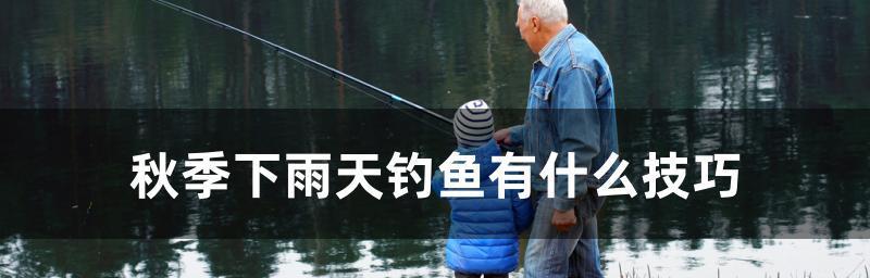 雨天钓鱼技巧有哪些？河水钓鱼需要注意什么？  第1张